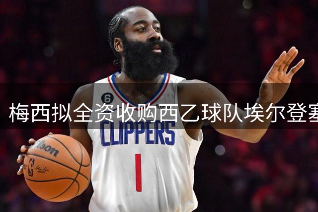 梅西拟全资收购西乙球队埃尔登塞