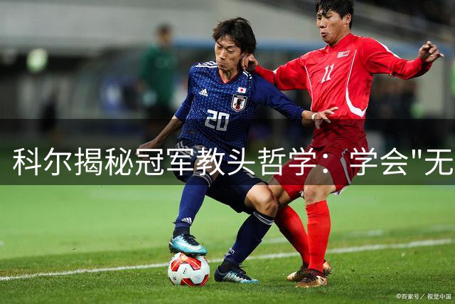 科尔揭秘冠军教头哲学：学会"无为而治"才能激发巨星潜能