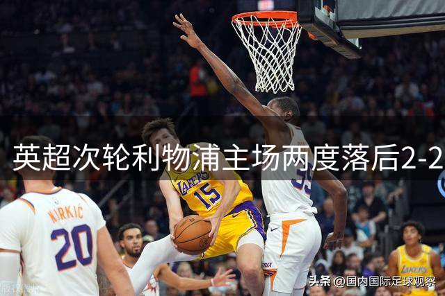 英超次轮利物浦主场两度落后2-2森林 新援处子球闪亮