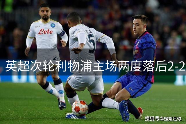 英超次轮利物浦主场两度落后2-2森林 新援处子球闪亮